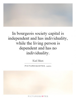In bourgeois society capital is independent and has individuality ...