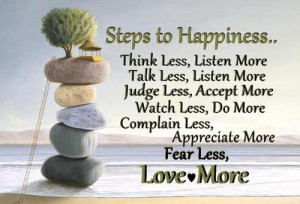 Steps to happiness listen less thing more, talk less listen more.