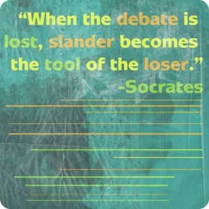 When the debate is lost, slander becomes the tool of the loser ...