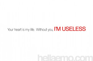 Your heart is my life.without you.I'm useless
