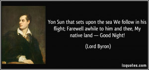 ... awhile to him and thee, My native land — Good Night! - Lord Byron