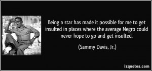 ... Negro could never hope to go and get insulted. - Sammy Davis, Jr
