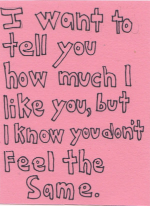 want to tell you how much I like you, but I know you don’t feel ...