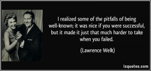 realized some of the pitfalls of being well-known; it was nice if ...