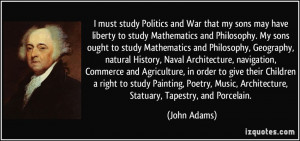 ... Music, Architecture, Statuary, Tapestry, and Porcelain. - John Adams