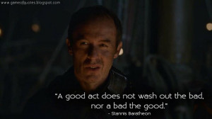 ... not wash out the bad, nor a bad the good. Stannis Baratheon Quotes