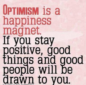 happiness magnet. If you stay positive, good things and good people ...