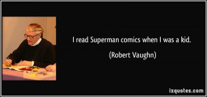 read Superman comics when I was a kid. - Robert Vaughn