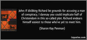 John: If disliking Richard be grounds for accusing a man of conspiracy ...