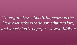 ... , something to love, and something to hope for.” – Joseph Addison