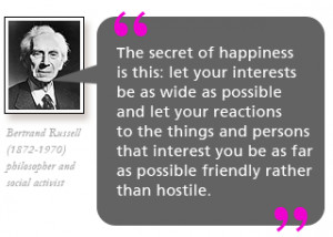 The secret of happiness is this: let your interests be as wide as ...