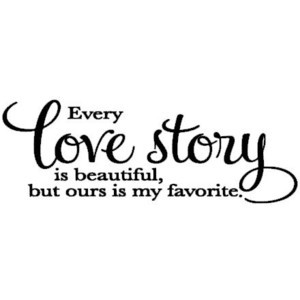 Every Love Story is Beautiful But Ours is My Favorite Vinyl Wall Decal