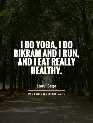 do-yoga-i-do-bikram-and-i-run-and-i-eat-really-healthy-quote-1.jpg