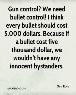 Chris Rock - Gun control? We need bullet control! I think every bullet ...