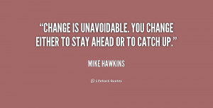 Change is unavoidable. You change either to stay ahead or to catch up ...