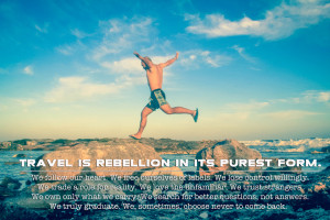 travel is rebellion in its purest form travel quote