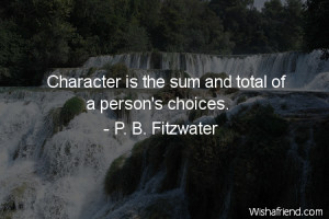 character-Character is the sum and total of a person's choices.