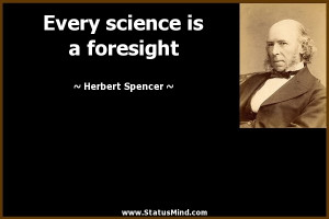 Every science is a foresight - Herbert Spencer Quotes - StatusMind.com