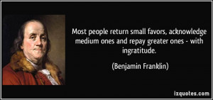 Most people return small favors, acknowledge medium ones and repay ...