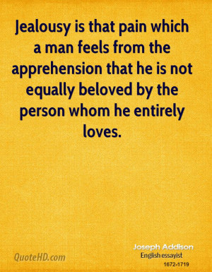 Jealousy is that pain which a man feels from the apprehension that he ...