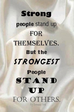 STRONG PEOPLE STAND UP FOR THEMSELVES. BUT THE STRONGEST PEOPLE STAND ...