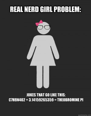 Real Nerd Girl Problem: Jokes that go like this:C7H8N4O2 + 3 ...