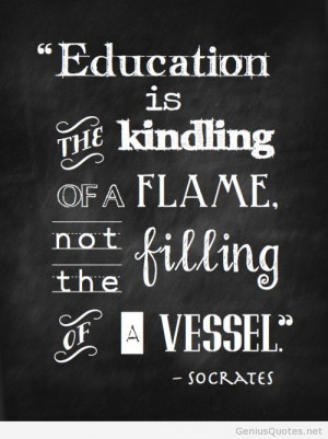 ... Te Kindling Of A Flame Not The Filling Of A Vessel - Education Quote