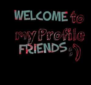 Quotes Picture: welcome to my profile friends :)