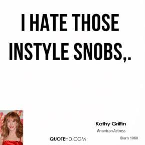 Kathy Griffin - I hate those InStyle snobs.