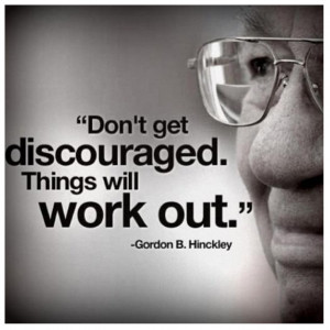 Gordon B. Hinckley quote.. and can i just say.. he is the stinkin ...