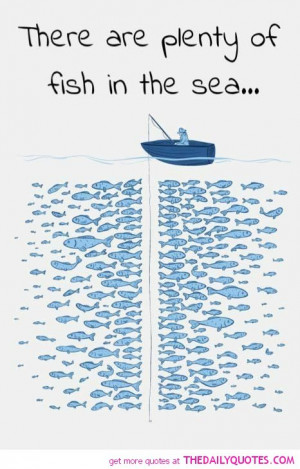 There Are Plenty Of Fish.....