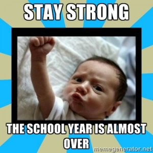 Stay Strong Baby - STAY STRONG THE SCHOOL YEAR IS ALMOST OVER