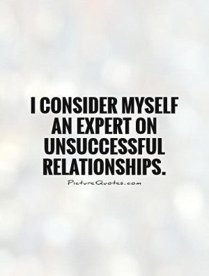 ... myself an expert on unsuccessful relationships Picture Quote #1