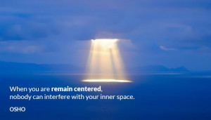 ... are remain centered, nobody can interfere with your inner space. OSHO