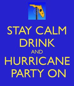 STAY CALM DRINK AND HURRICANE PARTY ON More