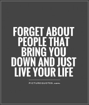 ... Life Quotes Negative People Quotes Live Your Life Quotes Forget Quotes