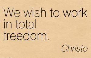 We wish to work in total freedom.