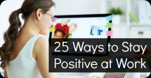 25 Ways to Stay Positive at Work