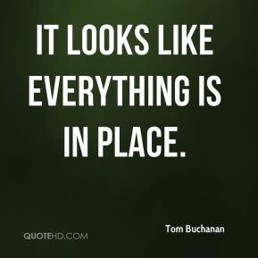 it looks like everything is in place. - Tom Buchanan