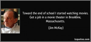 ... Got a job in a movie theater in Brookline, Massachusetts. - Jim McKay