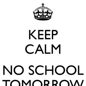 Keep Calm no school tomorrow