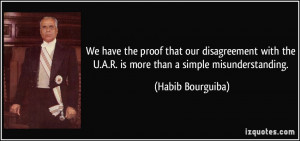the U.A.R. is more than a simple misunderstanding. - Habib Bourguiba ...