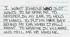 me, to whisper in my ear. To hold my hand. to put my hair back behind ...