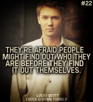 ... find out who they are before they find it out themselves. -Lucas Scott