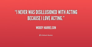 never was disillusioned with acting because I love acting.”