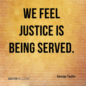 Quotes Justice Being Served ~ George Taylor Quotes | QuoteHD