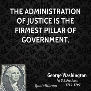 The administration of justice is the firmest pillar of government.
