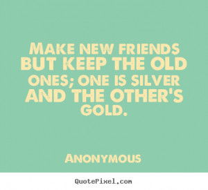 new friends but keep the old ones; one is.. Anonymous great friendship ...