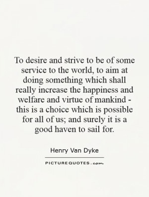 To desire and strive to be of some service to the world, to aim at ...