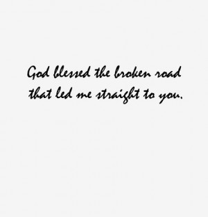 Bless The Broken Road Quotes God bless the broken road
